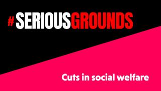 Serious Grounds - Cuts in social welfare