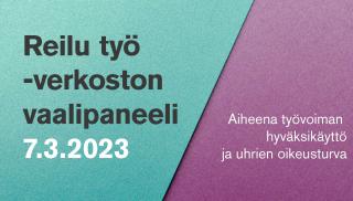 Kuvassa teksti "Reilu työ -verkoston vaalipaneeli 7.3.2023 - Aiheena työvoiman hyväksikäyttö ja uhrien oikeusturva".