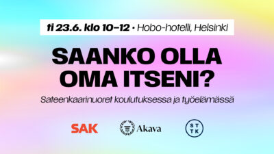 Värikkäällä pohjalla tekstit "ti 23.6. klo 10-12 Hobo-hotelli Helsinki. Saanko olla oma itseni? Sateenkaarinuoret koulutuksessa ja työelämässä" ja alla SAK:n, Akavan ja STTK:n logot.